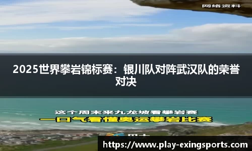 2025世界攀岩锦标赛：银川队对阵武汉队的荣誉对决