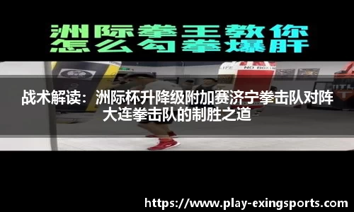 战术解读：洲际杯升降级附加赛济宁拳击队对阵大连拳击队的制胜之道